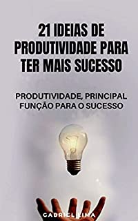 21 Ideias De Produtividade Para Ter Mais Sucesso Produtividade