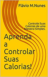 Aprenda A Controlar Suas Calorias Controle Suas Calorias De Uma