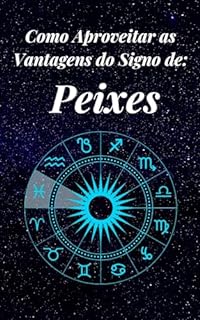 Como Aproveitar As Vantagens Do Signo De Peixes Como Aproveitar As