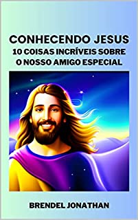 Conhecendo Jesus 10 coisas incríveis sobre o nosso amigo especial