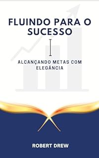 Fluindo Para O Sucesso Alcan Ando Metas Eleg Ncia Ebook Resumo