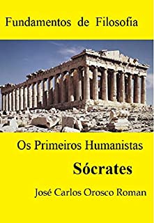 FUNDAMENTOS DE FILOSOFIA OS PRIMEIROS HUMANISTAS SÓCRATES eBook