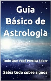 Guia Básico de Astrologia Tudo Que Você Precisa Saber eBook Resumo