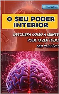 O Seu Poder Interior Descubra Como A Mente Pode Fazer Tudo Ser