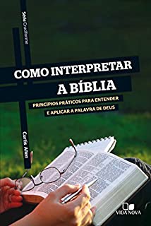 Como interpretar a Bíblia Princípios básicos para entender e aplicar a