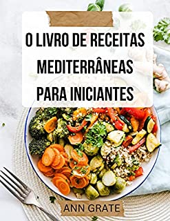 O livro de receitas mediterrâneas para iniciantes Um guia completo