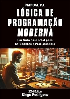 MANUAL DA LÓGICA DE PROGRAMAÇÃO MODERNA Edição 2024 Um Guia Essencial