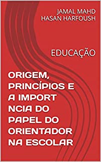 ORIGEM PRINCÍPIOS E A IMPORT NCIA DO PAPEL DO ORIENTADOR NA ESCOLAR