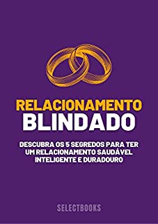 Relacionamento Blindado Os 5 Segredos Para Ter Um Relacionamento