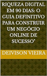 Riqueza Digital em 90 Dias O Guia Definitivo para Construir um Negócio