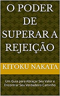 O Poder de Superar a Rejeição Um Guia para Abraçar Seu Valor e