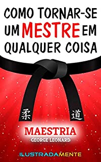 Como Tornar Se Um Mestre Em Qualquer Coisa Maestria George Leonard