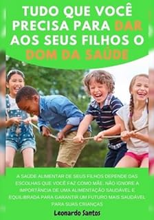 Tudo Que Voc Precisa Saber Para Dar O Dom Da Sa De Aos Seus Filhos