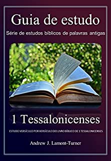 Livro 1 Tessalonicenses: ESTUDO VERSÍCULO POR VERSÍCULO DO LIVRO BÍBLICO DE 1 TESSALONICENSES