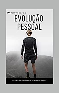 10 passos para a evolução pessoal: Transforme sua vida com estratégias simples e eficazes: Alcance seu potencial máximo com esse guia prático para a transformação pessoal