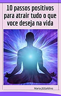 Livro 10 passos positivo para atrair tudo o que deseja na vida: poder da positividade