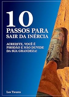 10 PASSOS PARA SAIR DA INÉRCIA - ACREDITE, VOCÊ É PHODÃO E NÃO DUVIDE DA SUA GRANDEZA!: 10 PASSOS PARA SAIR DA INÉRCIA