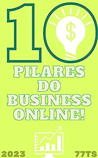 Os 10 Pilares do business - em 2023: O público-alvo, Construir um site profissional e fácil de usar, Utilizar ferramentas de análise de dados, publicidade online, técnicas de SEO e Utilizar as redes.