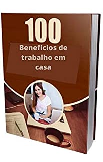 Livro 100 Benefícios de trabalho em casa: Este e-book lhe dará 100 acionadores de trabalho em casa