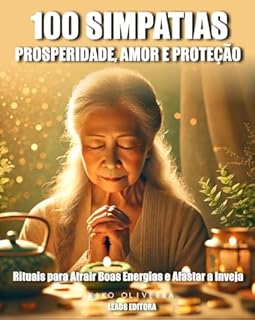 Livro 100 Simpatias para Prosperidade, Amor e Proteção: Rituais para Atrair Boas Energias e Afastar a Inveja