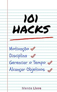 101 Hacks: Hacks Para Motivação, Foco e Disciplina Para Alcançar Seus Objetivos