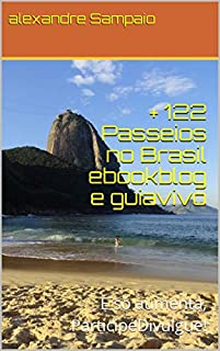 Livro + 122 Passeios no Brasil ebookblog e guiavivo: E só aumenta, ParticipeDivulgue! (TOURS GUIAS PRATICOS)