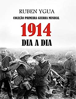 Livro 1914 DIA A DIA: COLEÇÃO PRIMEIRA GUERRA MUNDIAL