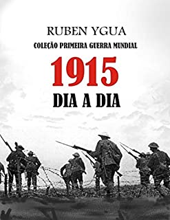 Livro 1915 DIA A DIA: COLEÇÃO PRIMEIRA GUERRA MUNDIAL