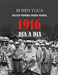 Livro 1916 DIA A DIA: COLEÇÃO PRIMEIRA GUERRA MUNDIAL