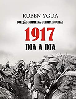 Livro 1917 DIA A DIA: COLEÇÃO PRIMEIRA GUERRA MUNDIAL