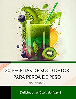 Livro 20 Receitas de Sucos para Desintoxicação e Perda de Peso:: Deliciosas e Fáceis de Fazer