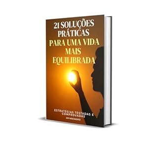 Livro 21 Soluções Práticas para uma Vida mais Equilibrada: Estratégias testadas e comprovadas