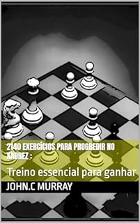 2140 exercícios para progredir no xadrez : : Treino essencial para ganhar