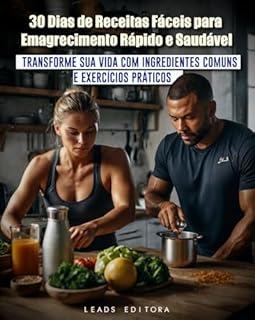 Livro 30 Dias de Receitas Fáceis para Emagrecimento Rápido e Saudável: Transforme Sua Vida com Ingredientes Comuns e Exercícios Práticos