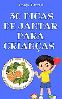 30 DICAS DE JANTAR PARA CRIANÇAS: 30 DICAS DE JANTAR PARA CRIANÇAS A PARTIR DE 2 ANOS