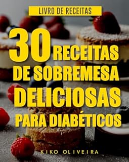 Livro 30 receitas de sobremesas deliciosas para diabéticos: livro de receitas para diabetes