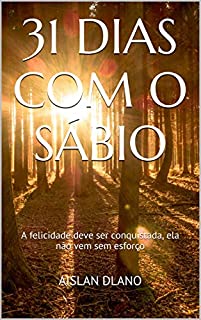 Livro 31 DIAS COM O SÁBIO: A felicidade deve ser conquistada, ela não vem sem esforço