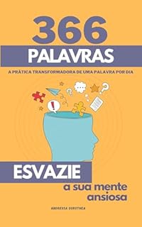 366 palavras - Esvazie a sua mente ansiosa: A prática transformadora de uma palavra por dia