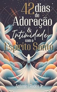 Livro 42 DIAS DE ADORAÇÃO E INTIMIDADE COM O ESPÍRITO SANTO