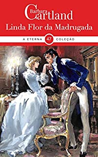 Livro 47. Linda Flor da Madrugada (A Eterna Coleção de Barbara Cartland)