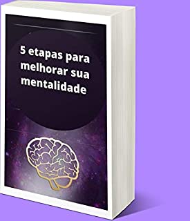 Livro 5 etapas para melhorar sua mentalidade: As pessoas felizes e bem-sucedidas têm a mentalidade certa.