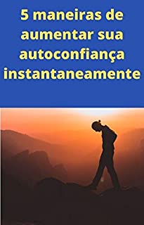 Livro 5 maneiras de aumentar sua autoconfiança instantaneamente: Auto-confiança