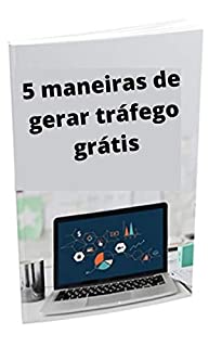 Livro 5 maneiras de gerar tráfego grátis: gerar tráfego grátis