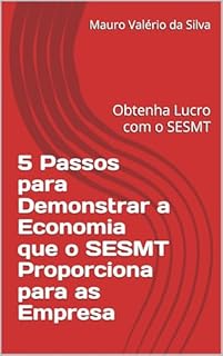 5 Passos para Demonstrar a Economia que o SESMT Proporciona para as Empresa: Obtenha Lucro com o SESMT