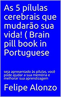 Livro As 5 pílulas cerebrais que mudarão sua vida! ( Brain pill book in Portuguese: seja apresentado às pílulas, você pode ajudar a sua memória e melhorar sua aprendizagem