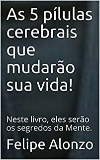 Livro As 5 pílulas cerebrais que mudarão sua vida!: Neste livro, eles serão os segredos da Mente. (English Edition)