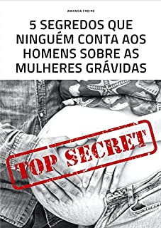 Livro 5 segredos que ninguém conta aos homens sobre as mulheres grávidas: (livro para homens que querem ou vão ser pais)