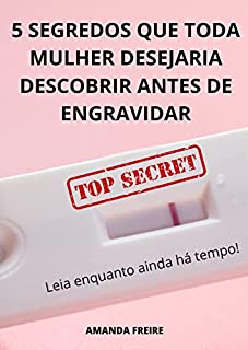 Livro 5 segredos que toda mulher desejaria descobrir antes de engravidar (leia enquanto ainda há tempo!): (livro para mulheres que querem ou vão ser mães)