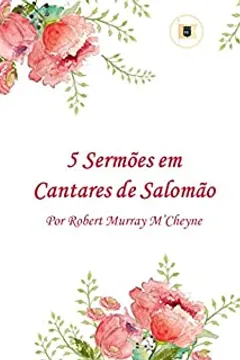 5 Sermoes Em Cantares De Salomao Por R M M Cheyne Ebook Resumo Ler Online E Pdf Por Robert Murray M Cheyne