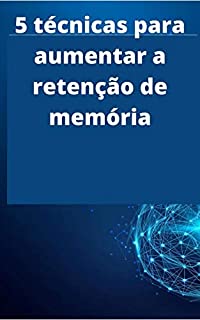 5 técnicas para aumentar a retenção de memória: poder do nosso cérebro